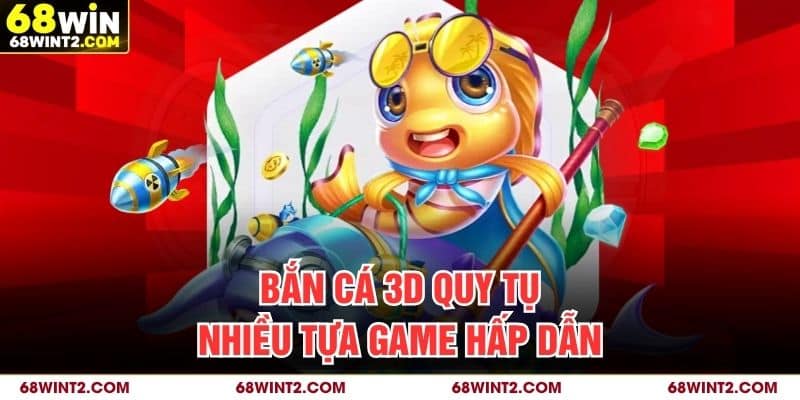 Bắn cá 3D quy tụ nhiều tựa game hấp dẫn