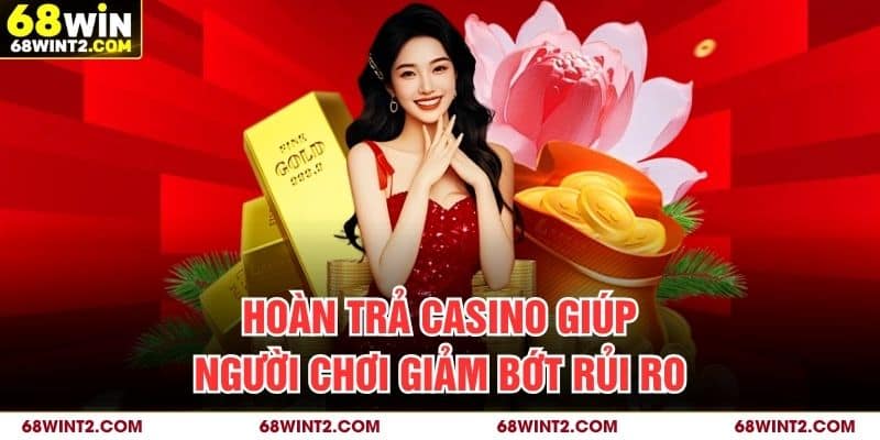 Hoàn trả casino giúp người chơi giảm bớt rủi ro