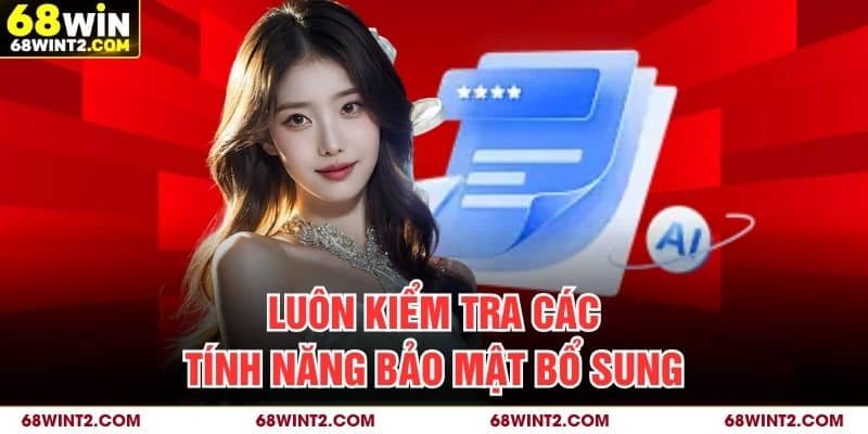 Luôn kiểm tra các tính năng bảo mật bổ sung