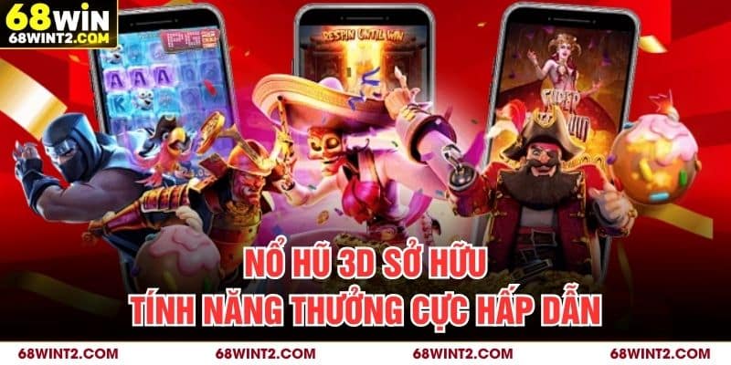 Nổ hũ 3D sở hữu tính năng thưởng cực hấp dẫn